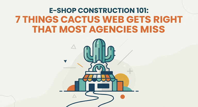 E-Shop Construction 101 7 Things Cactus Web Gets Right That Most Agencies Miss