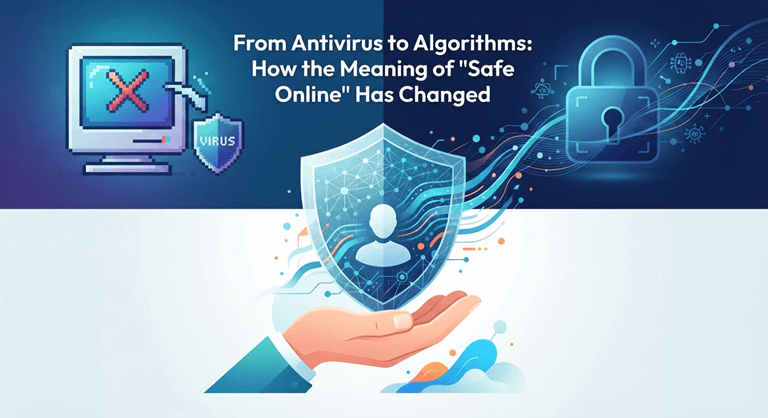 From Antivirus to Algorithms How the Meaning of Safe Online Has Changed