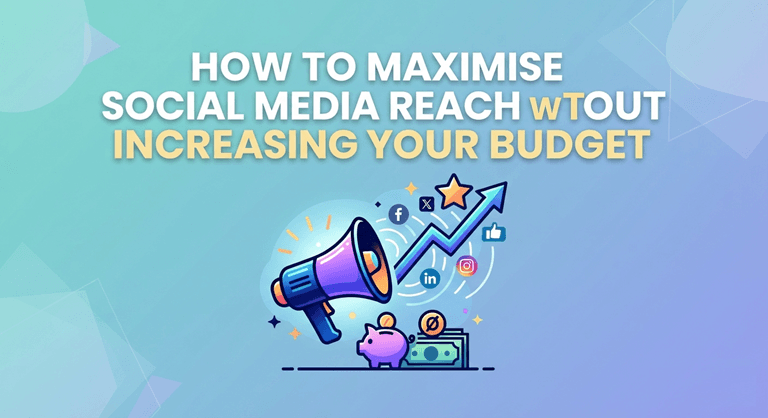 How to Maximise Social Media Reach Without Increasing Your Budget