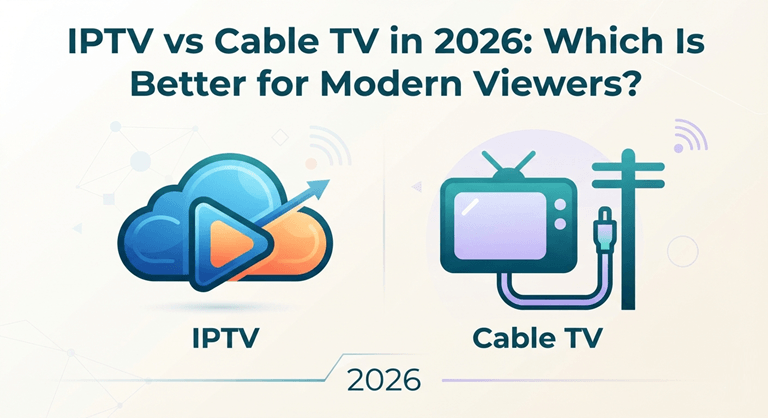 IPTV vs Cable TV in 2026 Which Is Better for Modern Viewers