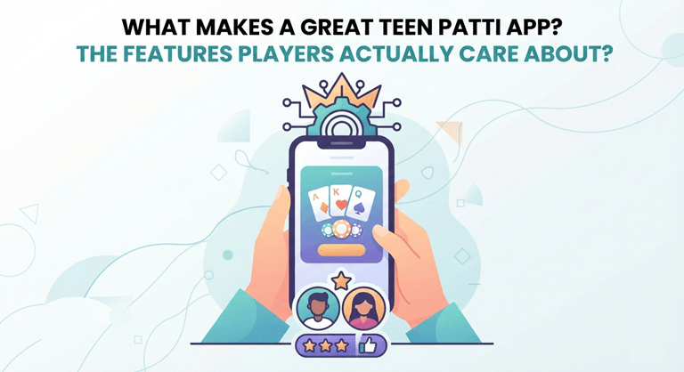 What Makes a Great Teen Patti App The Features Players Actually Care About