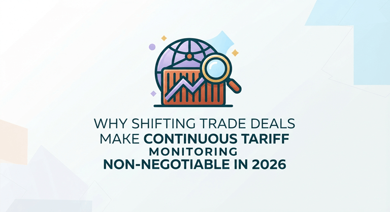 Why Shifting Trade Deals Make Continuous Tariff Monitoring Non-Negotiable in 2026