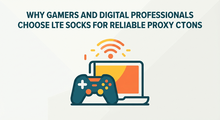 Why gamers and digital professionals choose LTE Socks for reliable proxy connections