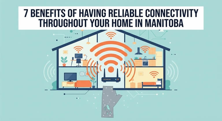 7 Benefits of Having Reliable Connectivity Throughout Your Home in Manitoba