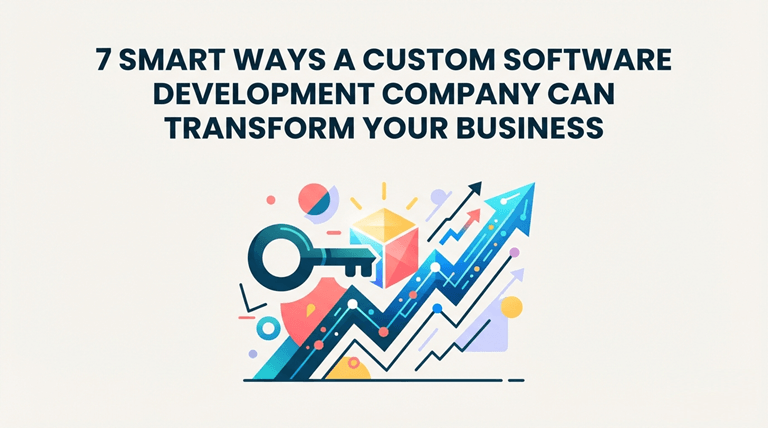7 Smart Ways a Custom Software Development Company Can Transform Your Business