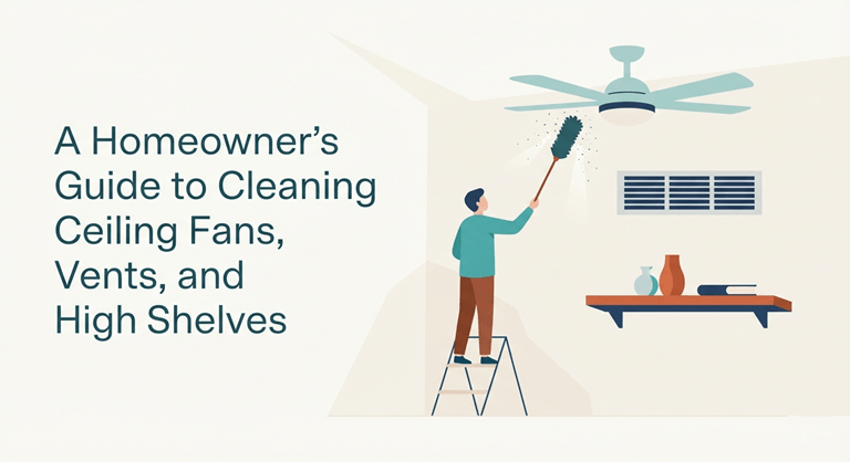 A Homeowner’s Guide to Cleaning Ceiling Fans, Vents, and High Shelves