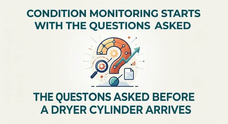 Condition Monitoring Starts With the Questions Asked Before a Dryer Cylinder Arrives