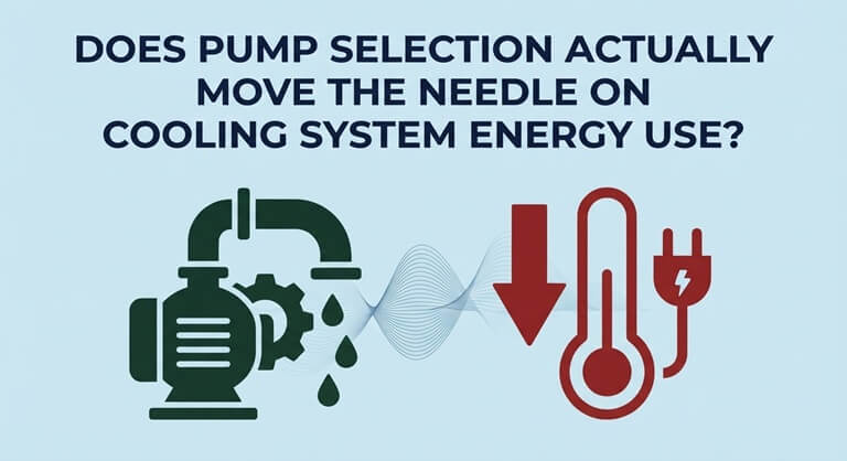 Does Pump Selection Actually Move the Needle on Cooling System Energy Use