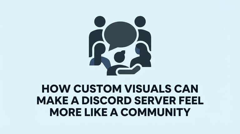 How Custom Visuals Can Make a Discord Server Feel More Like a Community
