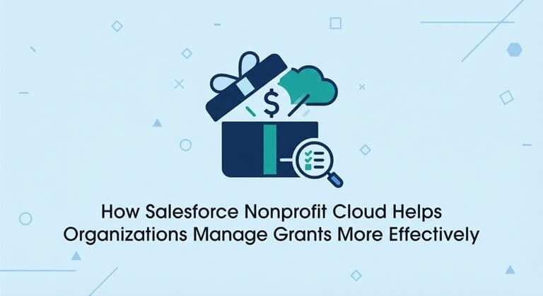 How Salesforce Nonprofit Cloud Helps Organizations Manage Grants More Effectively