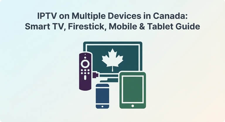 IPTV on Multiple Devices in Canada Smart TV, Firestick, Mobile & Tablet Guide