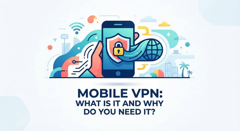 Mobile VPN What Is It and Why Do You Need It