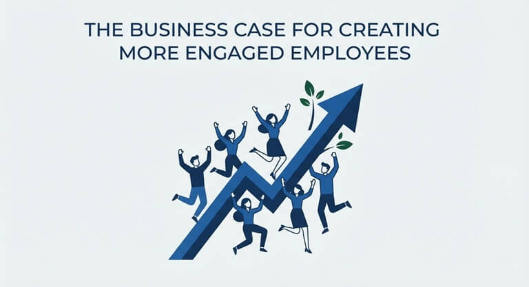 The Business Case for Creating More Engaged Employees