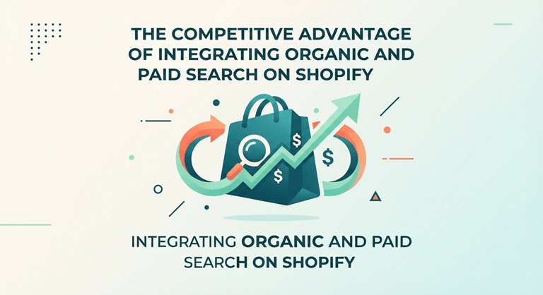 The Competitive Advantage of Integrating Organic and Paid Search on Shopify