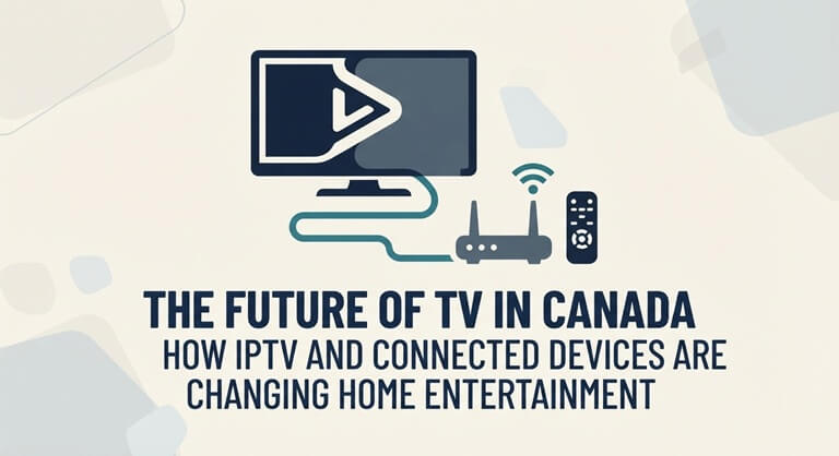 The Future of TV in Canada How IPTV and Connected Devices Are Changing Home Entertainment