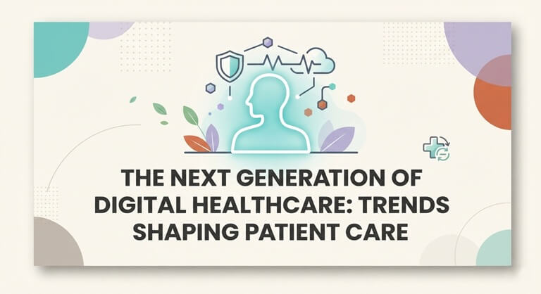 The Next Generation of Digital Healthcare Trends Shaping Patient Care