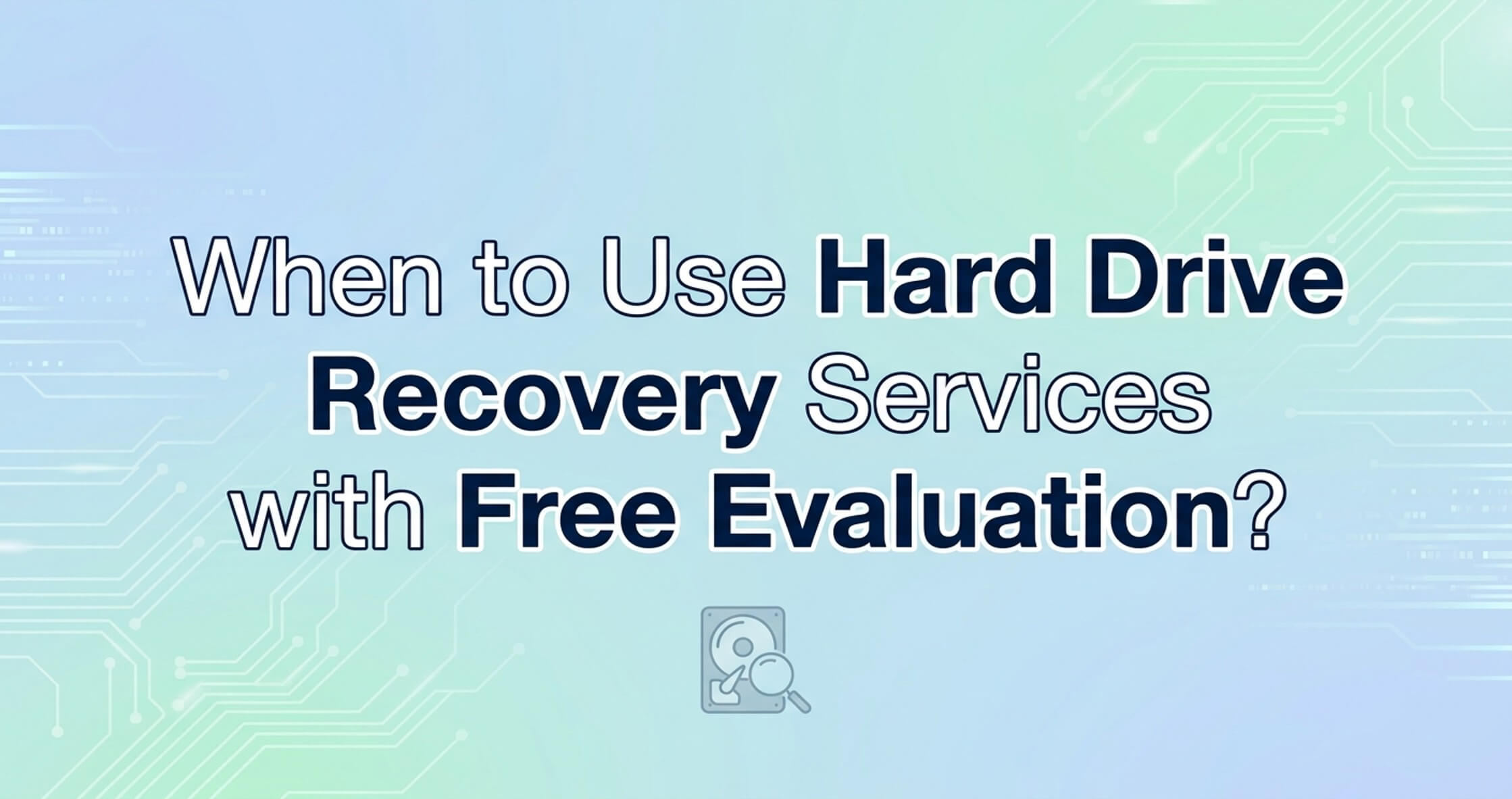 When to Use Hard Drive Recovery Services with Free Evaluation