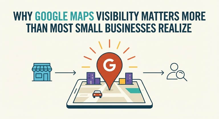Why Google Maps Visibility Matters More Than Most Small Businesses Realize