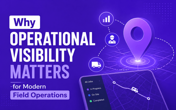 Why Operational Visibility Matters for Modern Field Operations