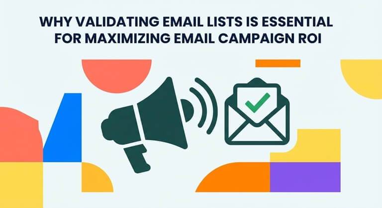Why Validating Email Lists Is Essential for Maximizing Email Campaign ROI