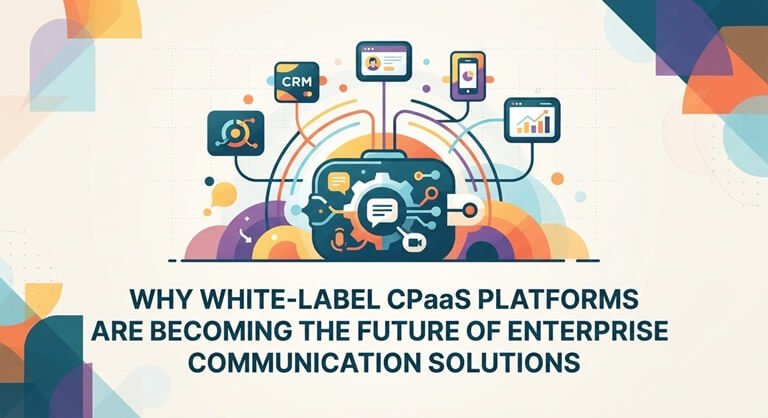 Why White-Label CPaaS Platforms Are Becoming the Future of Enterprise Communication Solutions