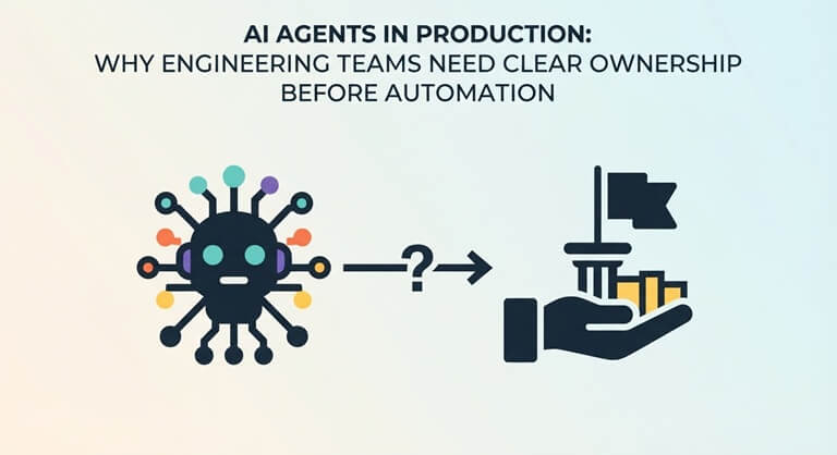 AI Agents in Production Why Engineering Teams Need Clear Ownership Before Automation