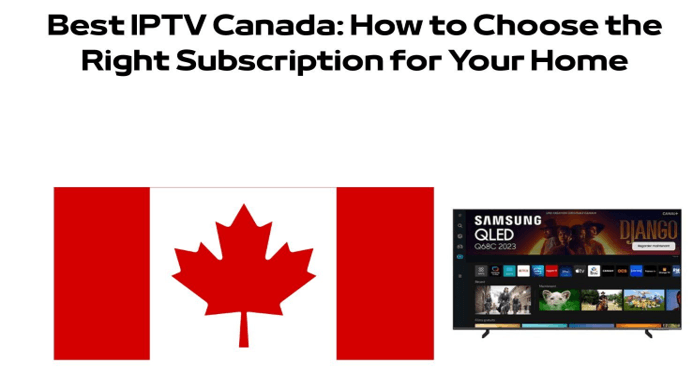 Best IPTV Canada How to Choose the Right Subscription for Your Home