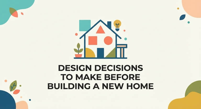 Design Decisions to Make Before Building a New Home