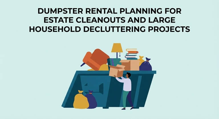 Dumpster Rental Planning for Estate Cleanouts and Large Household Decluttering Projects