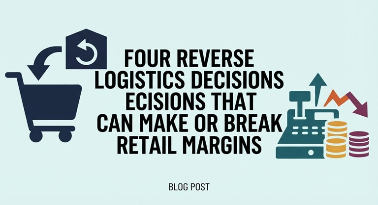 Four Reverse Logistics Decisions That Can Make or Break Retail Margins