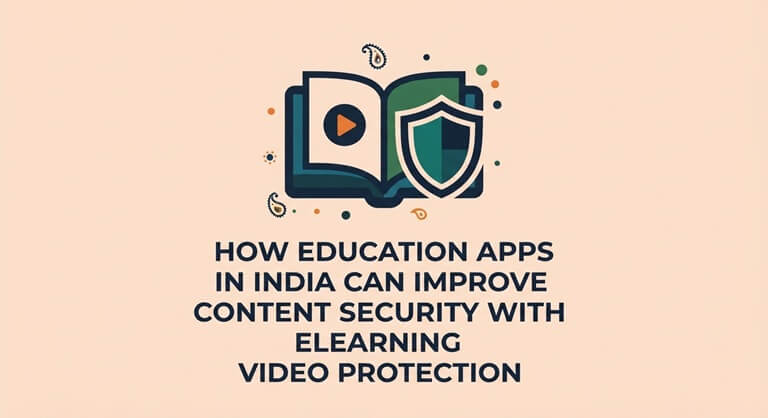 How Education Apps in India Can Improve Content Security with eLearning Video Protection