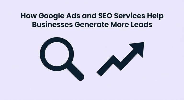 How Google Ads and SEO Services Help Businesses Generate More Leads