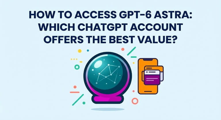 How to Access GPT-6 Astra Which ChatGPT Account Offers the Best Value