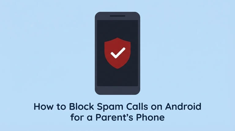 How to Block Spam Calls on Android for a Parent’s Phone