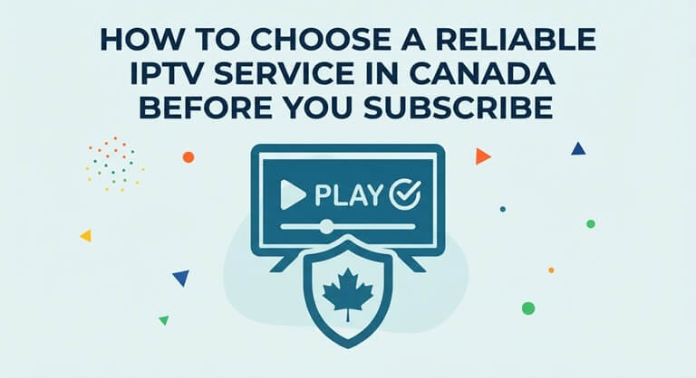 How to Choose a Reliable IPTV Service in Canada Before You Subscribe