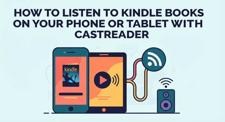 How to Listen to Kindle Books on Your Phone or Tablet with CastReader
