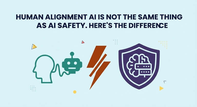 Human Alignment AI Is Not the Same Thing as AI Safety. Here's the Difference