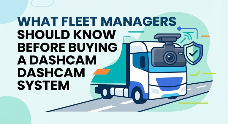 What Fleet Managers Should Know Before Buying a Dashcam System