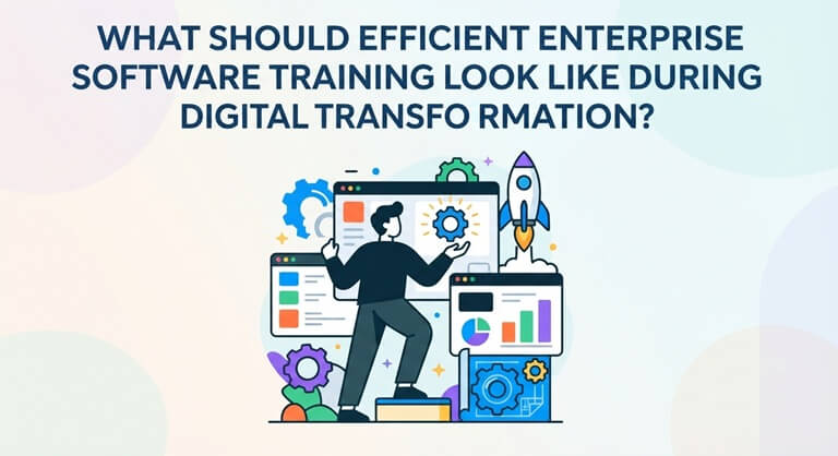 What Should Efficient Enterprise Software Training Look Like During Digital Transformation